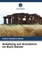 Elisha Kwabena Marfo - Anbetung auf Aramäisch im Buch Daniel