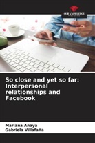 Mariana Anaya, Gabriela Villafaña - So close and yet so far: Interpersonal relationships and Facebook