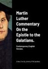 Martin Luther - Martin Luther Commentary On the Epistle to the Galatians