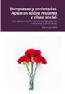 Sara López Ruiz - Burguesas y proletarias. Apuntes sobre mujeres y clase social