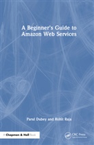 Parul Dubey, Parul Raja Dubey, Rohit Raja - Beginners Guide to Amazon Web Services