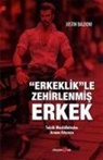 Justin Baldoni - Erkeklikle Zehirlenmis Erkek;Toksik Masküliniteden Arinma Kilavuzu