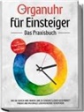 Maria Seenberg - Organuhr für Einsteiger - Das Praxisbuch: Wie Sie durch Ihre innere Uhr zu ganzheitlicher Gesundheit finden und maximale Lebensenergie verspüren - inkl. 21-Tage-Actionplan und Dosha-Test