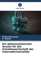M Aravind Kumar, M. Aravind Kumar, M.Aravind Kumar, P SHEELA, P. Sheela - Ein datenanalytischer Ansatz für die Schattenwirtschaft der Internetkriminalität
