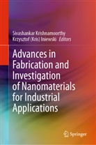 (Kris) Iniewski, Krzysztof (Kris) Iniewski, Sivashankar Krishnamoorthy - Advances in Fabrication and Investigation of Nanomaterials for Industrial Applications