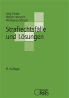 Jörg Eisele, Jörg (Prof. Dr.) Eisele, Bernd Heinrich, Bernd (Prof. Dr Heinrich, Wolfgang Mitsch - Strafrechtsfälle und Lösungen