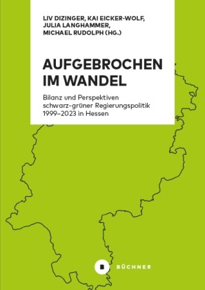Jens u Ahäuser, Kai Eicker-Wolf, Julia Langhammer, Liv Dizinger, Kai Eicker-Wolf, … - Aufgebrochen im Wandel Bilanz und Perspektiven schwarz-grüner Regierungspolitik 1999-2023 in Hessen