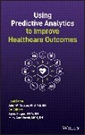 John W. Felgen Nelson, Mary Ann Hozak, Jayne Felgen, Mary Ann Hozak, John W. Nelson - Using Predictive Analytics to Improve Healthcare Outcomes