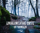 Alexander Pavel, Simone Pavel - Unheimliche Orte in Franken