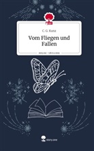C G Kunz, C. G. Kunz - Vom Fliegen und Fallen. Life is a Story - story.one