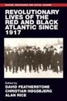 David Hgsbjerg Featherstone, David Featherstone, Featherstone David, Christian Høgsbjerg, Alan Rice, Rice Alan - Revolutionary Lives of the Red and Black Atlantic Since 1917