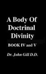 John Gill, David Clarke - A Body Of Doctrinal Divinity, Book IV, and V, by Dr. John Gill D.D