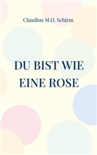 Claudius M O Schirm, Claudius M. O. Schirm, Claudius M.O. Schirm - Du bist wie eine Rose