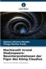 Thiago Martins Prado, Adelson Oliveira Mendes - Machiavelli in/und Shakespeare: Neuinterpretationen der Figur des König Claudius