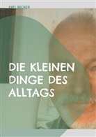 Axel Becker - Die kleinen Dinge des Alltags