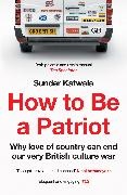 Sunder Katwala,  Katwala Sunder - How to Be a Patriot - Why love of country can end our very British culture war
