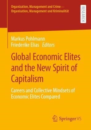 Elias, Friederike Elias, Markus Pohlmann - Global Economic Elites and the New Spirit of Capitalism Careers and Collective Mindsets of Economic Elites Compared