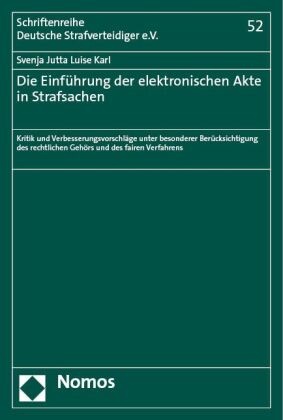 Svenja Jutta Luise Karl - Die Einführung der elektronischen Akte in Strafsachen - Kritik und Verbesserungsvorschläge unter besonderer Berücksichtigung des rechtlichen Gehörs und des fairen Verfahrens