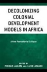 Fidelis Amadi Allen, Luke A. Allen Amadi, Luke Allen Amadi, Fidelis Allen, Allen Fidelis, Luke Amadi... - Decolonizing Colonial Development Models in Africa