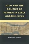 Michael Alan Thornton - Mito and the Politics of Reform in Early Modern Japan