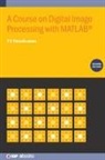 P K Thiruvikraman, P K (Birla Institute of Technology and Science Thiruvikraman - A Course on Digital Image Processing with MATLAB&reg; (Second Edition)