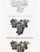 Christopher Kennedy - The Strange God Who Makes Us