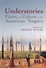 Lesley (School of Modern Languages Wylie, Lesley (School of Modern Languages Wylie - Understories: Plants and Culture in the American Tropics