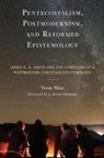 Yoon Shin - Pentecostalism, Postmodernism, and Reformed Epistemology