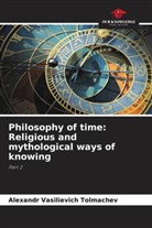 Alexandr Vasilievich Tolmachev - Philosophy of time: Religious and mythological ways of knowing