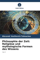 Alexandr Vasilievich Tolmachev - Philosophie der Zeit: Religiöse und mythologische Formen des Wissens