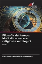 Alexandr Vasilievich Tolmachev - Filosofia del tempo: Modi di conoscere religiosi e mitologici