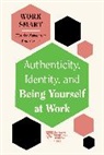 Susan David, David Susan, Harvard Business Review, Talisa Lavarry, Harvard Business Review, Melody Wilding... - Authenticity, Identity, and Being Yourself at Work (HBR Work Smart Series)