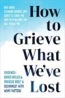 R Harris, Russ Harris, Russ/ Kennedy Harris, Alexandra Kennedy, Sameet M Kumar, Sameet M. Kumar... - How to Grieve What We've Lost