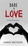 Samuel Matthews - Dare to Love: Love Worth Suffering For