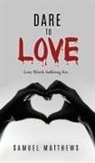 Samuel Matthews - Dare to Love: Love Worth Suffering For