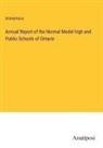 Anonymous - Annual Report of the Normal Model high and Public Schools of Ontario