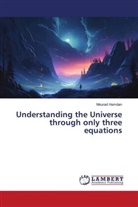 Mourad Hamdan - Understanding the Universe through only three equations