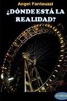 Angel Fantauzzi - ¿DÓNDE ESTÁ LA REALIDAD?