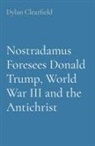 Dylan Clearfield - Nostradamus Foresees Donald Trump, World War III and the Antichrist