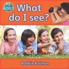 Bobbie Kalman - What Do I See?