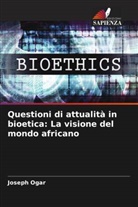 Joseph Ogar - Questioni di attualità in bioetica: La visione del mondo africano