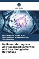 Syed Ta Hussain Bokhari, Syed Tanveer Hussain Bokhari, Syed Faheem Askari Rizvi, Samina Roohi - Radiomarkierung von Antitumormedikamenten und ihre biologische Bewertung