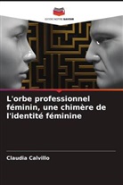 Claudia Calvillo - L'orbe professionnel féminin, une chimère de l'identité féminine