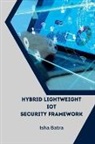 Isha Batra - Hybrid Lightweight IoT Security Framework