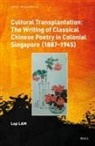 Lap Lam - Cultural Transplantation: The Writing of Classical Chinese Poetry in Colonial Singapore (1887&#8210;1945)