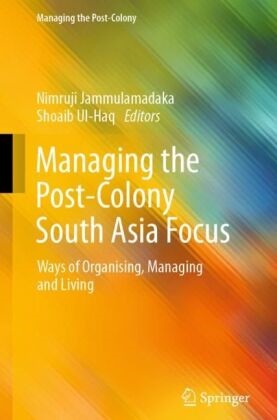 Nimruji Jammulamadaka, Ul-Haq, Shoaib Ul-Haq - Managing the Post-Colony South Asia Focus Ways of Organising, Managing and Living