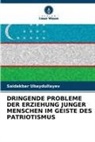 Saidakbar Ubaydullayev - DRINGENDE PROBLEME DER ERZIEHUNG JUNGER MENSCHEN IM GEISTE DES PATRIOTISMUS