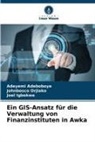 Adeyemi Adeboboye, Joe Igbokwe, Joel Igbokwe, Johnbosco Orjiako - Ein GIS-Ansatz für die Verwaltung von Finanzinstituten in Awka