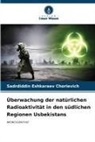 Sadrdiddin Eshkaraev  Chorievich, Sadrdiddin Eshkaraev Chorievich - Überwachung der natürlichen Radioaktivität in den südlichen Regionen Usbekistans