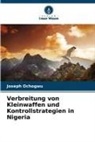 Joseph Ochogwu - Verbreitung von Kleinwaffen und Kontrollstrategien in Nigeria